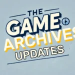 thegamearchives updates