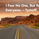 i fear no one, but respect everyone. - tymoff