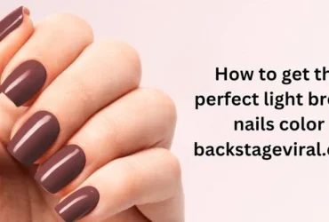 how to get the perfect light brown nails color backstageviral.com