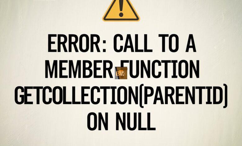 error call to a member function getcollectionparentid() on null